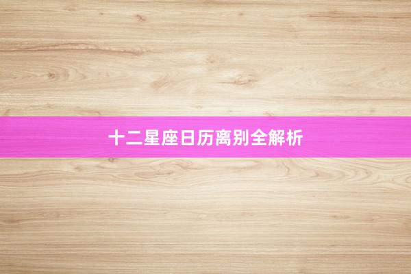十二星座日历离别全解析